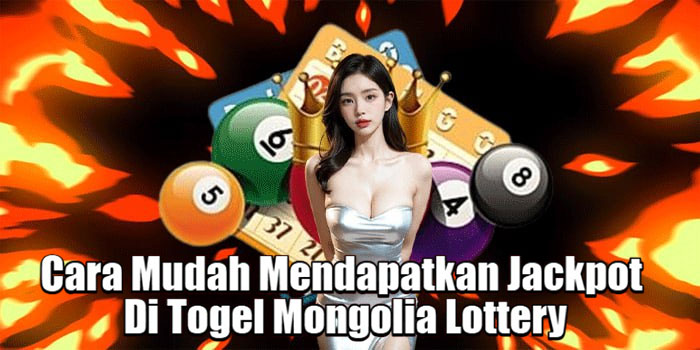 Cara Mudah Mendapatkan Jackpot Di Togel Mongolia Lottery