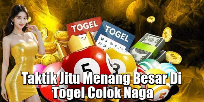 Taktik Jitu Menang Besar Di Togel Colok Naga
