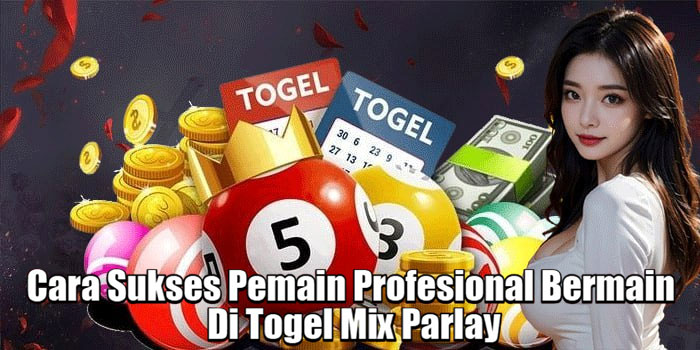 Cara Sukses Pemain Profesional Bermain Di Togel Mix Parlay