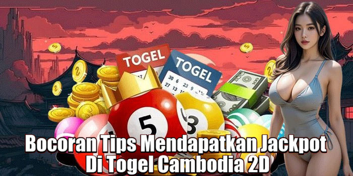 Bocoran Tips Mendapatkan Jackpot Di Togel Cambodia 2D